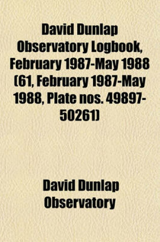 Cover of David Dunlap Observatory Logbook, February 1987-May 1988 (61, February 1987-May 1988, Plate Nos. 49897-50261)