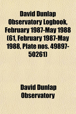 Book cover for David Dunlap Observatory Logbook, February 1987-May 1988 (61, February 1987-May 1988, Plate Nos. 49897-50261)