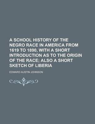 Book cover for A School History of the Negro Race in America from 1619 to 1890, with a Short Introduction as to the Origin of the Race