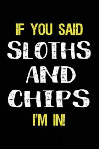 Cover of If You Said Sloths and Chips I'm in