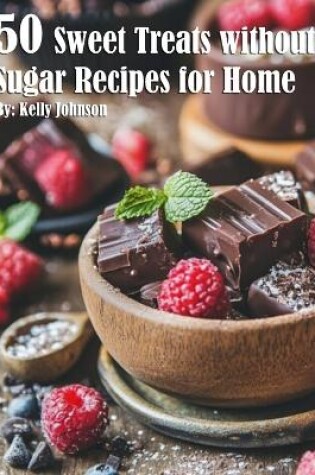 Cover of 50 Sweet Treats without Sugar Recipes for Home