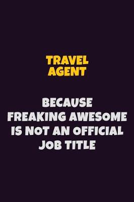 Book cover for Travel Agent, Because Freaking Awesome Is Not An Official Job Title