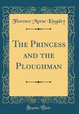 Book cover for The Princess and the Ploughman (Classic Reprint)