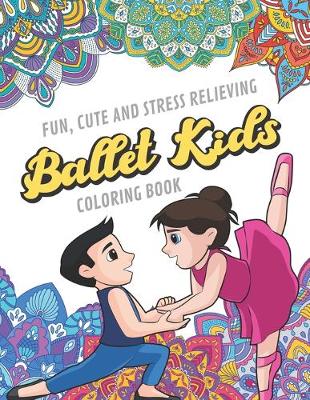 Book cover for Fun Cute And Stress Relieving Ballet Kids Coloring Book