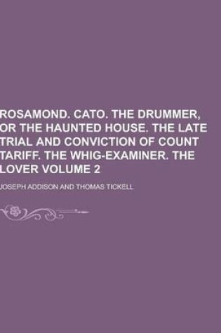 Cover of Rosamond. Cato. the Drummer, or the Haunted House. the Late Trial and Conviction of Count Tariff. the Whig-Examiner. the Lover Volume 2
