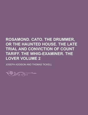 Book cover for Rosamond. Cato. the Drummer, or the Haunted House. the Late Trial and Conviction of Count Tariff. the Whig-Examiner. the Lover Volume 2