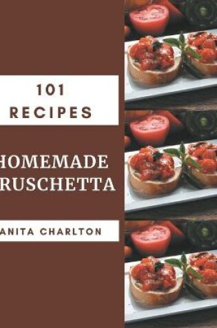 Cover of 101 Homemade Bruschetta Recipes