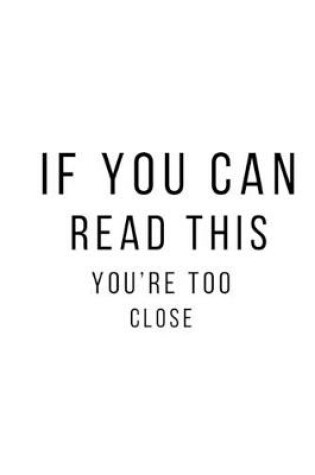 Cover of If you can read this, you're too close.