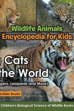 Cover of Wildlife Animals Encyclopedia for Kids - Big Cats of the World (Lions, Tigers, Leopards and More) - Children's Biological Science of Wildlife Books