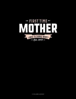 Book cover for First Time Mother Est. 2019 I Have To Change What?