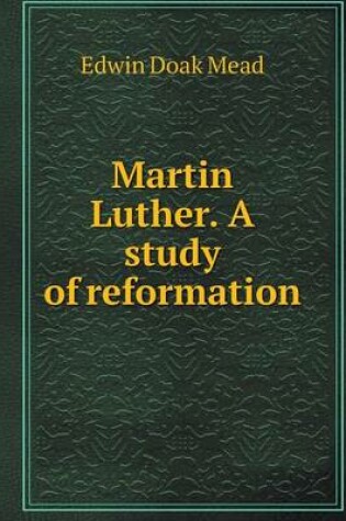 Cover of Martin Luther. A study of reformation