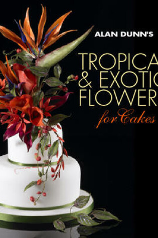 Cover of Alan Dunn's Tropical & Exotic Flowers for Cakes