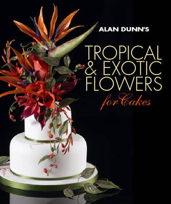 Book cover for Alan Dunn's Tropical & Exotic Flowers for Cakes