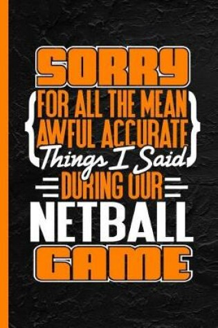 Cover of Sorry for All the Mean Awful Accurate Things I Said During Our Netball Game