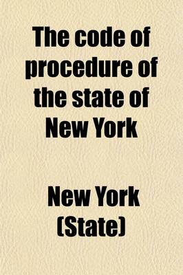 Book cover for The Code of Procedure of the State of New York, from 1848 to 1871; Comprising the ACT as Originally Enacted, and the Various Amendments Made Thereto, to the Close of the Session of 1870, with a Full Index