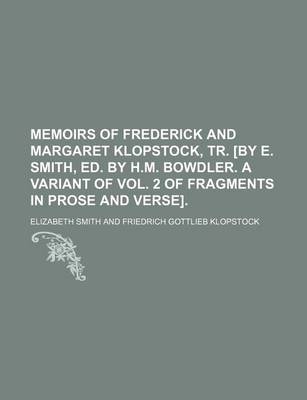 Book cover for Memoirs of Frederick and Margaret Klopstock, Tr. [By E. Smith, Ed. by H.M. Bowdler. a Variant of Vol. 2 of Fragments in Prose and Verse].