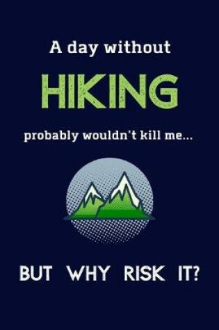 Cover of A Day Without Hiking Probably Wouldn't Kill Me ... But Why Risk It?