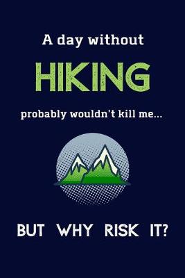 Book cover for A Day Without Hiking Probably Wouldn't Kill Me ... But Why Risk It?