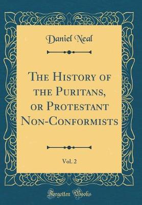 Book cover for The History of the Puritans, or Protestant Non-Conformists, Vol. 2 (Classic Reprint)