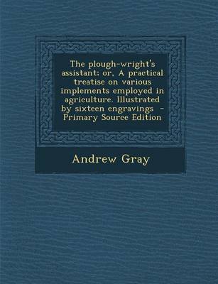 Book cover for The Plough-Wright's Assistant; Or, a Practical Treatise on Various Implements Employed in Agriculture. Illustrated by Sixteen Engravings - Primary Sou