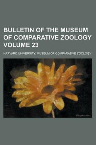 Cover of Bulletin of the Museum of Comparative Zoology Volume 23