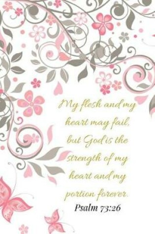 Cover of My Flesh And My Heart May Fail But God Is The Strength. Psalm 73