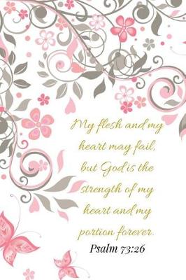 Book cover for My Flesh And My Heart May Fail But God Is The Strength. Psalm 73