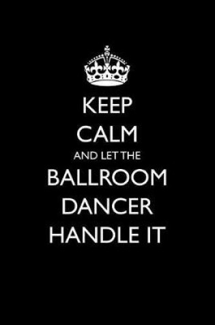 Cover of Keep Calm and Let the Ballroom Dancer Handle It