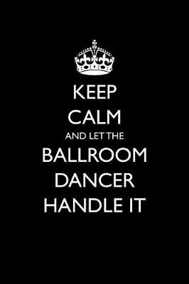 Book cover for Keep Calm and Let the Ballroom Dancer Handle It