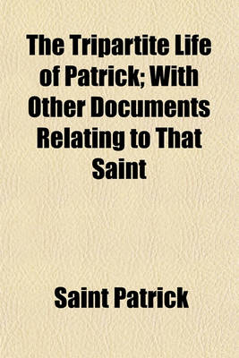 Book cover for The Tripartite Life of Patrick; With Other Documents Relating to That Saint