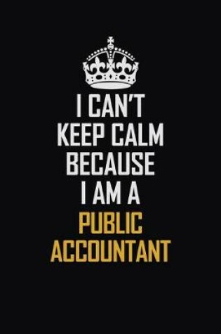 Cover of I Can't Keep Calm Because I Am A Public Accountant