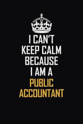 Book cover for I Can't Keep Calm Because I Am A Public Accountant