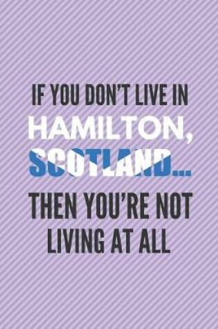 Cover of If You Don't Live in Hamilton, Scotland ... Then You're Not Living at All