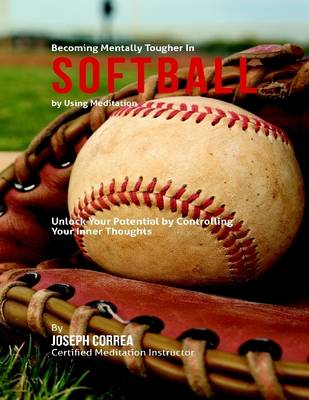 Book cover for Become Mentally Tougher In Softball By Using Meditation: Unlock Your Potential By Controlling Your Inner Thoughts