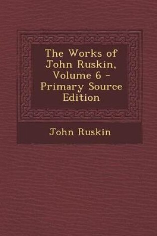 Cover of The Works of John Ruskin, Volume 6