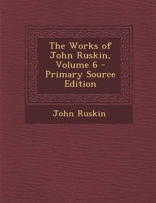 Cover of The Works of John Ruskin, Volume 6