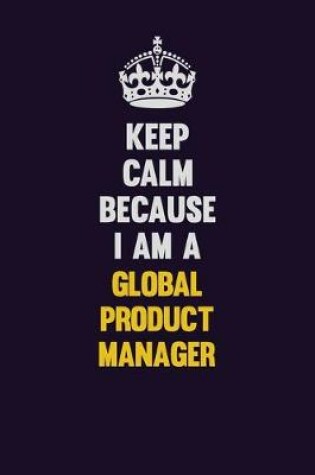 Cover of Keep Calm Because I Am A Global Product Manager