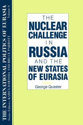 Book cover for The International Politics of Eurasia: v. 6: The Nuclear Challenge in Russia and the New States of Eurasia