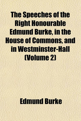 Book cover for The Speeches of the Right Honourable Edmund Burke, in the House of Commons, and in Westminster-Hall (Volume 2)