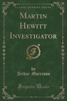 Book cover for Martin Hewitt Investigator (Classic Reprint)
