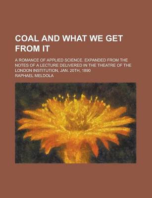 Book cover for Coal and What We Get from It; A Romance of Applied Science. Expanded from the Notes of a Lecture Delivered in the Theatre of the London Institution, J