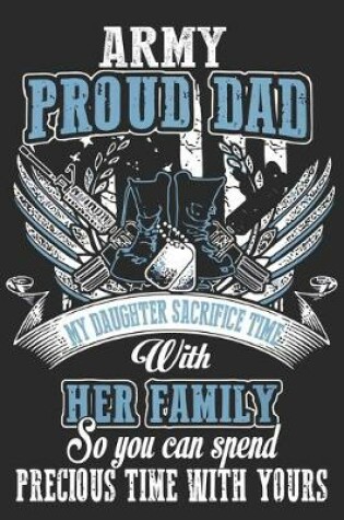 Cover of Army proud dad my daughter sacrifice time with her family so you can spend precious time with yours