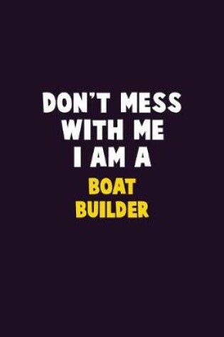 Cover of Don't Mess With Me, I Am A Boat builder