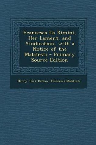 Cover of Francesca Da Rimini, Her Lament, and Vindication, with a Notice of the Malatesti - Primary Source Edition