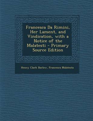 Book cover for Francesca Da Rimini, Her Lament, and Vindication, with a Notice of the Malatesti - Primary Source Edition