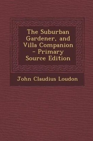 Cover of The Suburban Gardener, and Villa Companion - Primary Source Edition