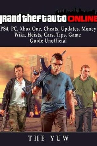 Cover of Grand Theft Auto Online, Ps4, Pc, Xbox One, Cheats, Updates, Money, Wiki, Heists, Cars, Tips, Game Guide Unofficial