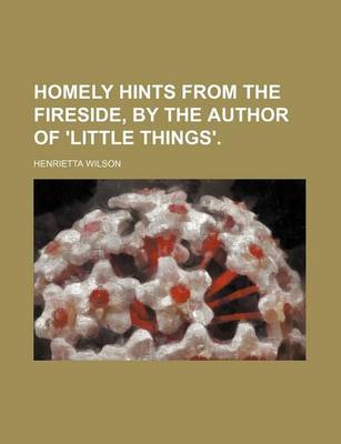 Book cover for Homely Hints from the Fireside, by the Author of 'Little Things'.