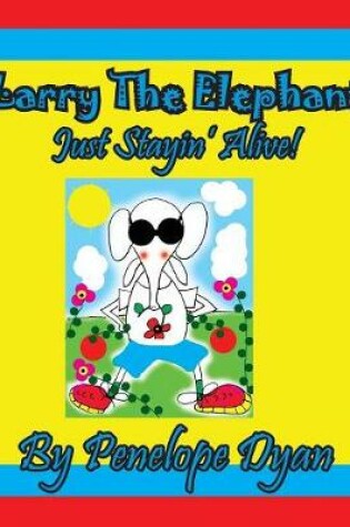 Cover of Larry The Elephant --- Just Stayin' Alive!