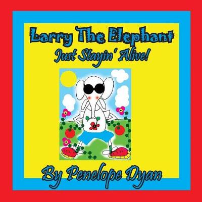 Book cover for Larry The Elephant --- Just Stayin' Alive!